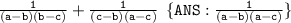 \large{ \tt{ \frac{1}{(a - b)(b - c)} + \frac{1}{(c - b)(a - c) } \: \: \{ANS : \frac{1}{(a - b)(a - c) } \}}}
