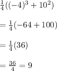 \frac{1}{4} ((-4)^{3}+10^{2})\\\\=\frac{1}{4}(-64+100)\\\\=\frac{1}{4}(36)\\\\=\frac{36}{4} =9