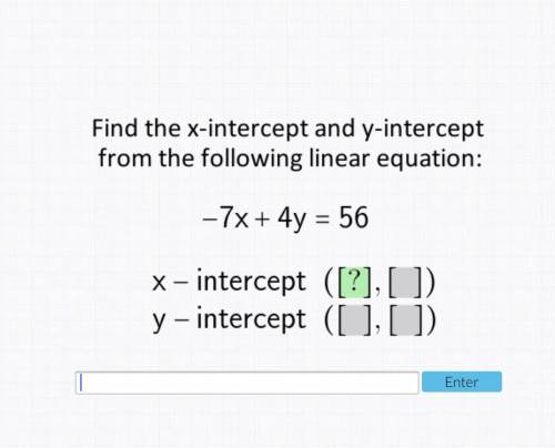 Find the x-intercept and y-intercept from the following linear equation: -7x+4y=56