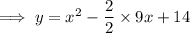 \implies y = x^2 -\dfrac{2}{2}\times 9 x + 14