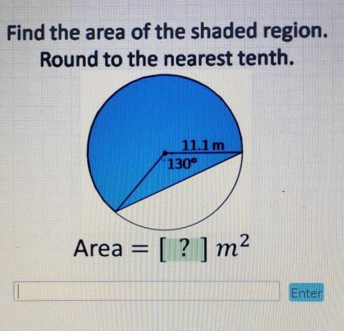 Find the area of the shaded region. Round to the nearest tenth. 11.1m 130° Area = [ ? ] m²​
