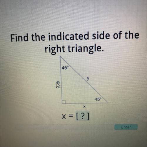 Find the indicated side of the

right triangle.
45
у
9
45
х
x = [?]
Enter