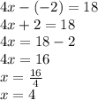 4x - ( - 2) = 18 \\ 4x + 2 = 18 \\ 4x = 18 - 2 \\ 4x = 16 \\ x =  \frac{16}{4}  \\ x = 4