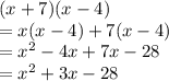 (x+7)(x-4)\\= x(x-4)+7(x-4)\\= x^2-4x+7x-28\\= x^2+3x-28