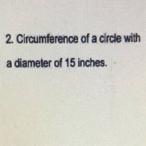 Circumference of a circle with a diameter of 15 inches.