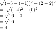 \sqrt{( - 5 - ( - 1)) ^{2} + (2 - 2) ^{2}  }  \\  =  \:  \sqrt{( - 4)^{2} + (0) ^{2}  }  \\  =  \sqrt{16 + 0}  \\  =  \sqrt{16}  \\  = 4