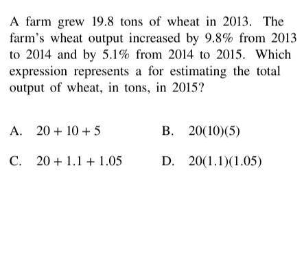 A farm grew 19.8 tons of wheat in 2013. The farm's wheat output increased by 9.8% from 2013 to 2014