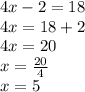 4x - 2 = 18 \\ 4x = 18 + 2 \\ 4x = 20 \\ x =  \frac{20}{4}  \\ x = 5