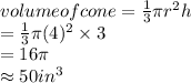 volume of cone=\frac{1}{3} \pi r^2h\\=\frac{1}{3} \pi (4)^2 \times 3\\=16 \pi \\\approx 50 in^3