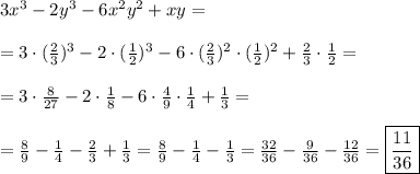 3x^3-2y^3-6x^2y^2+xy=\\\\=3\cdot(\frac{2}{3})^3-2\cdot(\frac{1}{2})^3-6\cdot(\frac{2}{3})^2\cdot(\frac{1}{2})^2+\frac{2}{3}\cdot\frac{1}{2}=\\\\=3\cdot\frac{8}{27}-2\cdot\frac{1}{8}-6\cdot\frac{4}{9}\cdot\frac{1}{4}+\frac{1}{3}=\\\\=\frac{8}{9}-\frac{1}{4}-\frac{2}{3}+\frac{1}{3}=\frac{8}{9}-\frac{1}{4}-\frac{1}{3}=\frac{32}{36}-\frac{9}{36}-\frac{12}{36}=\boxed{\frac{11}{36}}