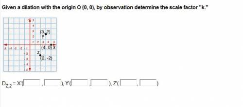 BRAINLIEST TO FIRST CORRECT ANSWER

PLEASE HELP ASAP 
Given a dilation with the origin O (0, 0