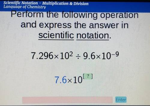 Perform the following operation and express the answer in scientific notation.

7.296×10² ÷ 9.6×10