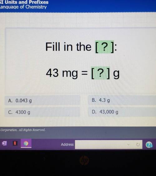 43 mg = [?]g A. 0.043 g B. 4.3 g C. 4300 g D. 43,000 g​