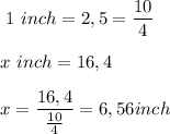 \displaystyle\ 1 \ inch=2,5=\frac{10}{4}  \\\\ x \ inch=16,4    \\\\x=\frac{16,4}{\frac{10}{4} }= 6,56 inch