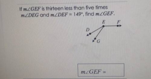 If m angle GEF is thirteen less than five times m angle DEG and m angle DEF = 149º, find m angle GE