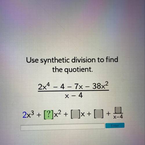 Use synthetic division to find
the quotient. PLZ HELP