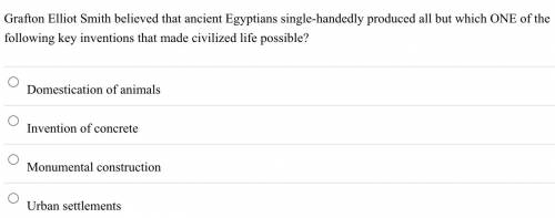 Grafton Elliot Smith believed that ancient Egyptians single-handedly produced all but which ONE of