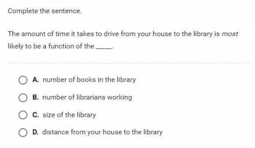 Complete the sentence. The amount of time it takes to drive from your house to the library is most
