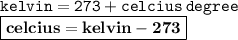 { \tt{kelvin = 273 + celcius \: degree}} \\ { \boxed{ \bf{celcius = kelvin - 273}}}