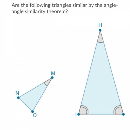 Are the following triangles similar by the angle-

angle similarity theorem?
A.No, the triangles d