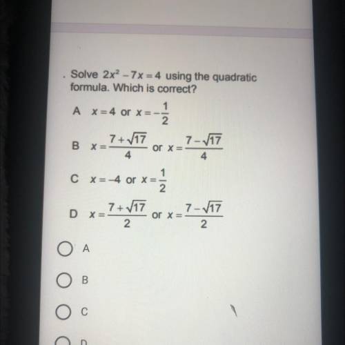 Solve 2x2 - 7x = 4 using the quadratic
formula. Which is correct?