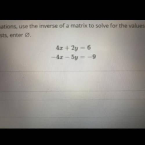 Given the following system of equations use the inverse of a matrix to solve for the values of x an