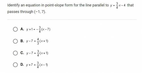 Please help! Identify an equation in point-slope form for the line parallel to y=3/4x-4 that passes