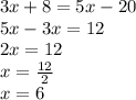 3x + 8 = 5x - 20 \\ 5x - 3x = 12 \\ 2x = 12 \\ x =  \frac{12}{2}  \\ x = 6