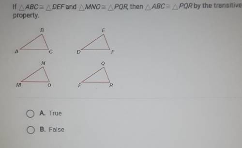 If ABC=DEF and MNO=PQR, then ABC=PQR by the transitive property.

○A. True○B. False  ​
