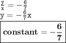{ \tt{ \frac{y}{x} =  -  \frac{6}{7}  }} \\ { \tt{y =  -  \frac{6}{7}x }} \\ { \boxed{ \bf{constant =  -  \frac{6}{7} }}}