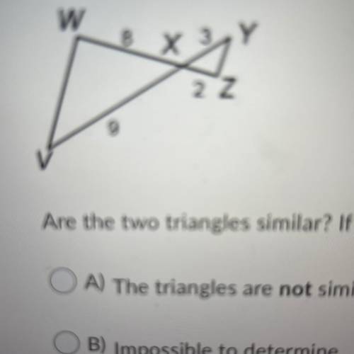W

8 X Y
2 z
9
Are the two triangles similar? If so, state the reason and the similarity statement