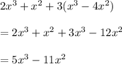 2x^3+x^2+3(x^3-4x^2)\\\\=2x^3+x^2+3x^3-12x^2\\\\=5x^3-11x^2