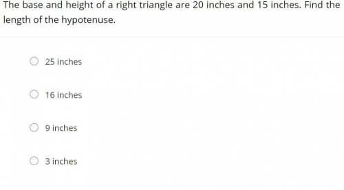 The base and height of a right triangle are 20 inches and 15 inches. Find the length of the hypoten