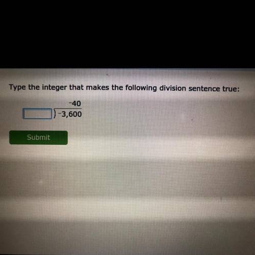 Type the integer that makes the following division sentence true: PLEASE LOOK AT PICTURE TO SEE PRO