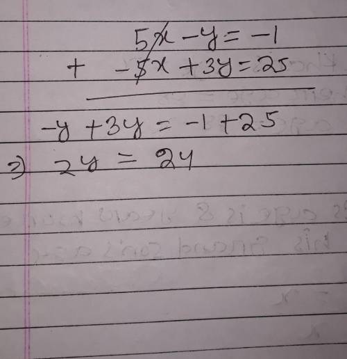 Add the equations.

5x - y = -1
+ -5x + 3y= 25
A. 2y = 26
B. -10x = -24
C. 10x - 4y = -26
D. 2y = 2