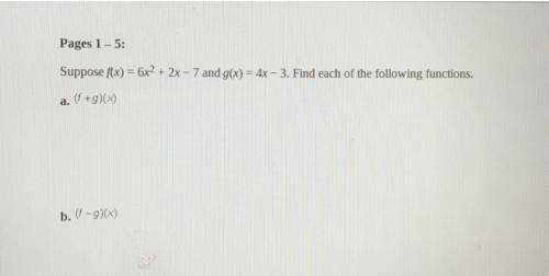 Suppose f(x) = 6x2 + 2x - 7 and g(x) = 4x - 3. Find each of the following functions.

a.(f+g)(x)
b