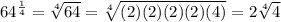 64^{\frac{1}{4} }= \sqrt[4]{64}=\sqrt[4]{(2)(2)(2)(2)(4)}=2\sqrt[4]{4}