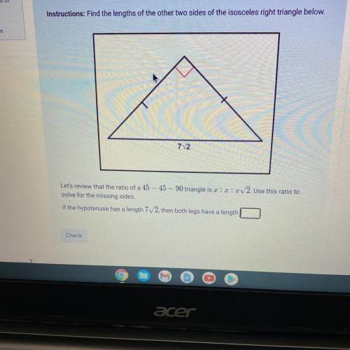 Instructions: Find the lengths of the other two sides of the isosceles right triangle below.