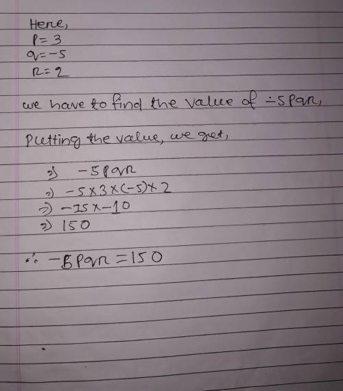 What is the value of the expression -5pqr when
p = 3, q= -5, and r = 2?