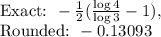 \text{Exact: }-\frac{1}{2}(\frac{\log4}{\log3}-1),\\\text{Rounded: }-0.13093