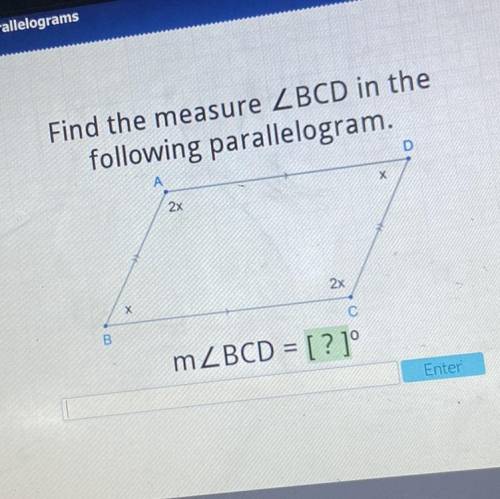 Find the measure BCD in the
following parallelogram.
2x
х
х
2x
mBCD = [ ? ]