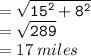 { \tt{ =  \sqrt{ {15}^{2} +  {8}^{2}  } }} \\  = { \tt{ \sqrt{289} }} \\  = 17 \: miles