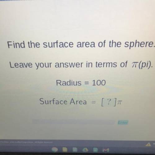 Help Now!!!
Find the surface area sphere