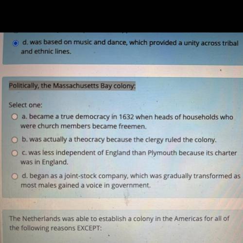 Politically, the Massachusetts Bay colony:

wered
Select one:
f 1
estion
O a. became a true democr