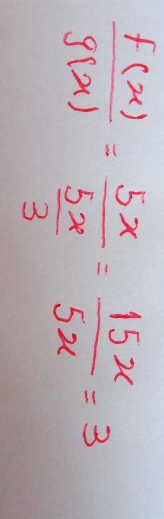 5x

If f(x) = 5x and g(x)= 5x/3, find f(x) divided by g(x). 
A. 1/3
B. 3
C. 3/25x^2
D. 25x^2/3