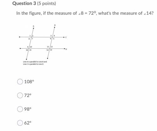 Need help ASAP

 In the figure, if the measure of ∠8 = 72o, what's the measure of ∠14?
Four Bisect