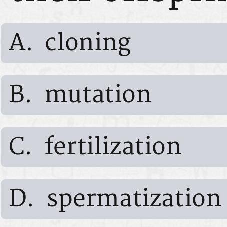 Which of the following has to occur in order for organisms to pass on there own traits to there off