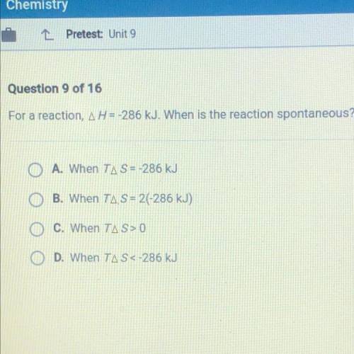 For a reaction, H = -286 kJ. When is the reaction spontaneous?