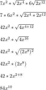 7x^2*\sqrt{2x^4}*6\sqrt{2x^{12}}\\\\7*6x^2*\sqrt{2x^4*2x^{12}}\\\\42x^2*\sqrt{4x^{4+12}}\\\\42x^2*\sqrt{4x^{16}}\\\\42x^2*\sqrt{(2x^8)^2}\\\\42x^2*(2x^8)\\\\42*2x^{2+8}\\\\84x^{10}\\\\