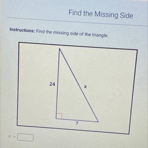 Instructions: Find the missing side of the triangle.
24 and 7